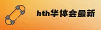华体会(HTH)官方网站 - 引领行业的技术革新平台