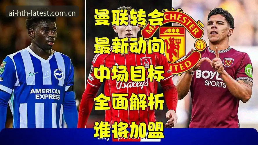华体会下载推荐 揭秘曼联中场双星引援计划背后的技术评估真相
